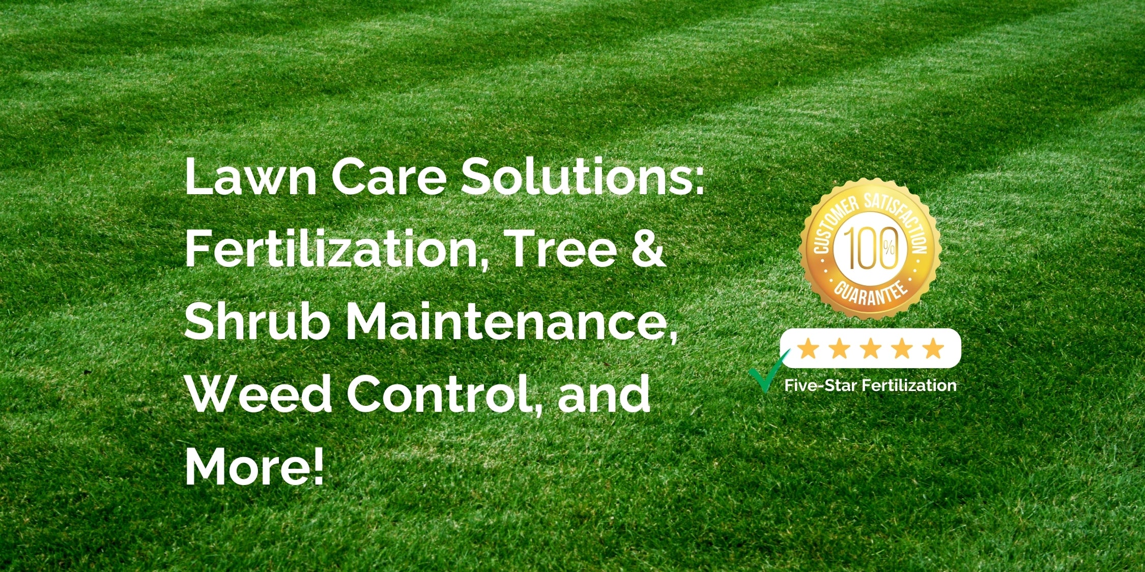 Image showing a well-manicured lawn with the text 'Lawn Care Solutions: Fertilization, Tree & Shrub Maintenance, Weed Control, and More!' and a customer satisfaction badge with a five-star rating labeled 'Five-Star Fertilization.