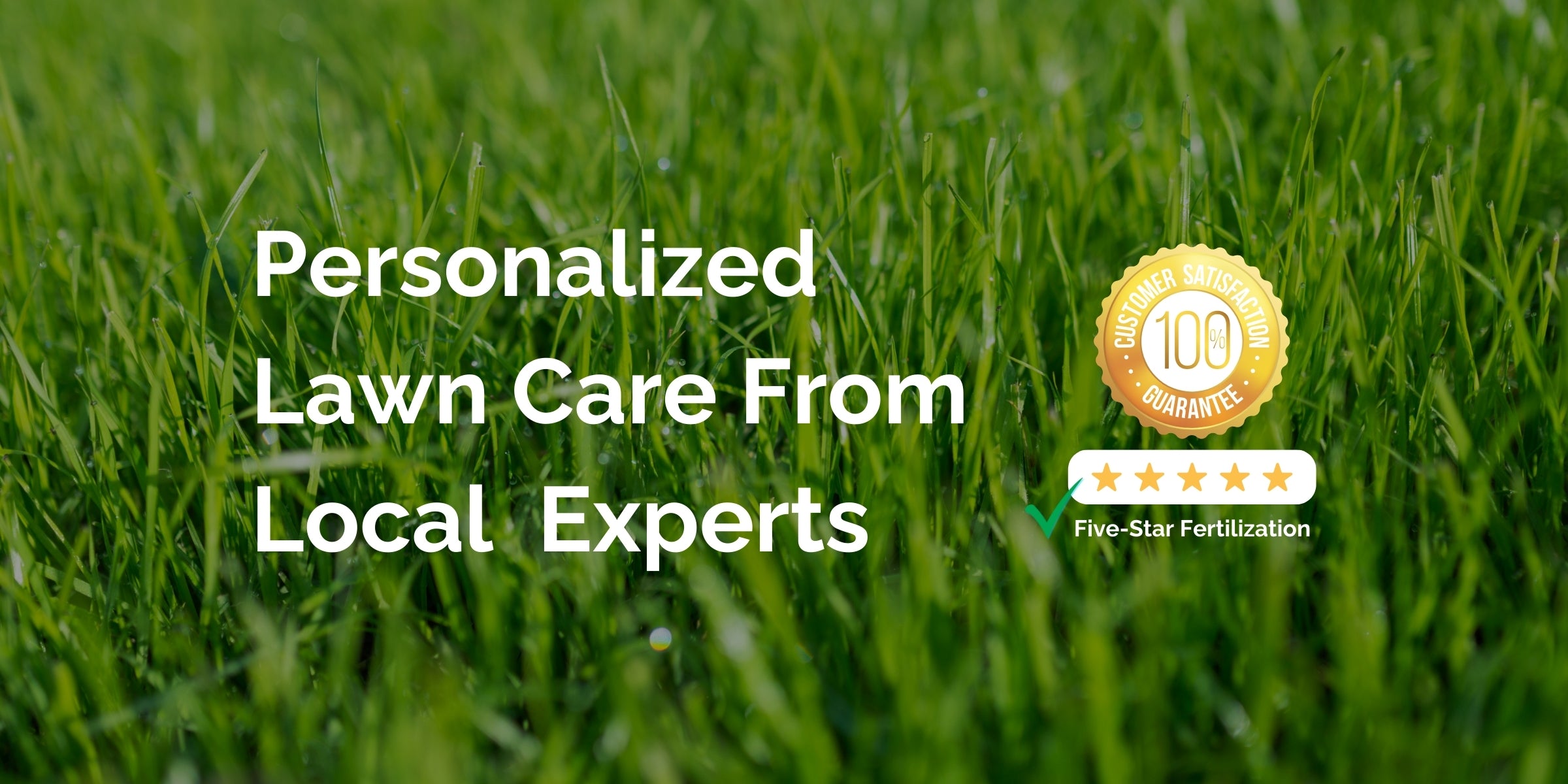 Image of a healthy green lawn with the text 'Personalized Lawn Care From Local Experts' alongside a customer satisfaction badge displaying 100% guarantee and a five-star rating labeled 'Five-Star Fertilization.'